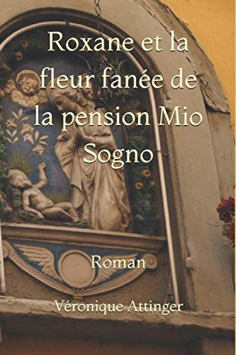 Roxane et la fleur fanée de la pension Mio Sogno: Roman